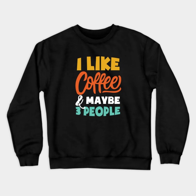 I Like Coffee And Maybe 3 People - Funny coffee Crewneck Sweatshirt by xoclothes